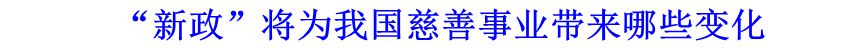 “新政”將為我國(guó)慈善事業(yè)帶來哪些變化