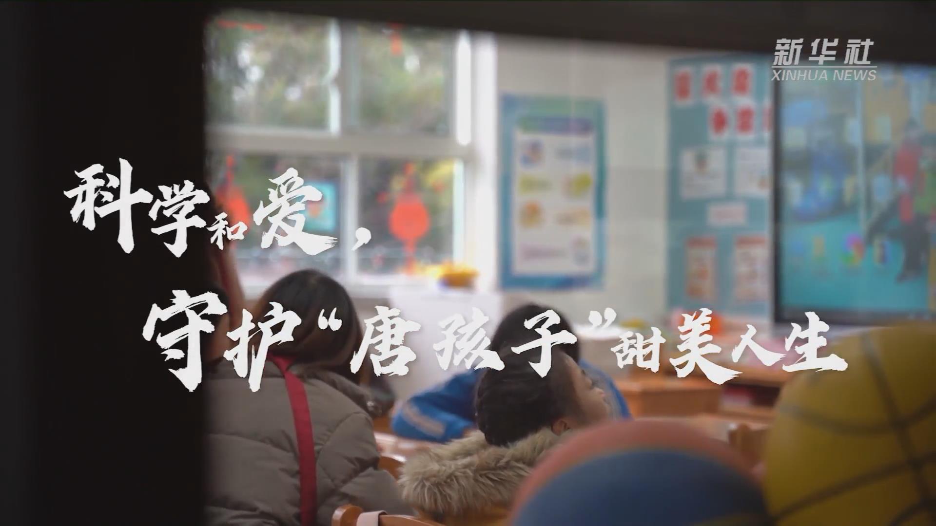 新華全媒+丨科學和愛，守護“唐孩子”甜美人生