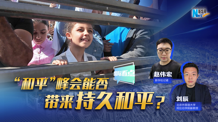 新華網(wǎng)國際看點(diǎn)｜“和平”峰會能否為加沙帶來持久和平？